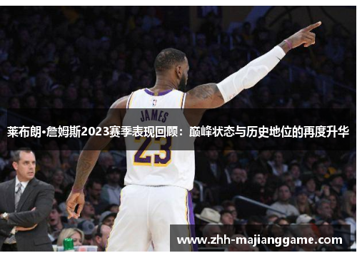 莱布朗·詹姆斯2023赛季表现回顾：巅峰状态与历史地位的再度升华