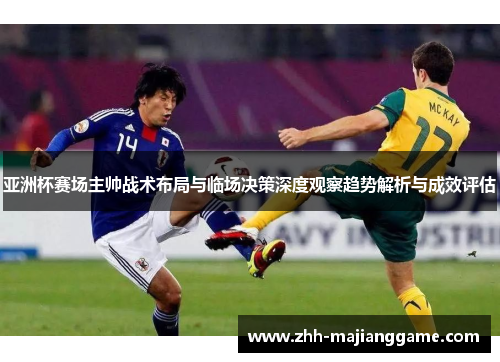亚洲杯赛场主帅战术布局与临场决策深度观察趋势解析与成效评估