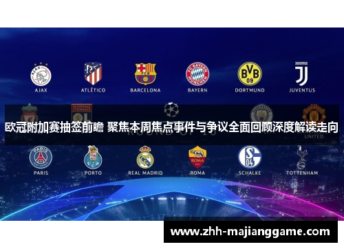 欧冠附加赛抽签前瞻 聚焦本周焦点事件与争议全面回顾深度解读走向