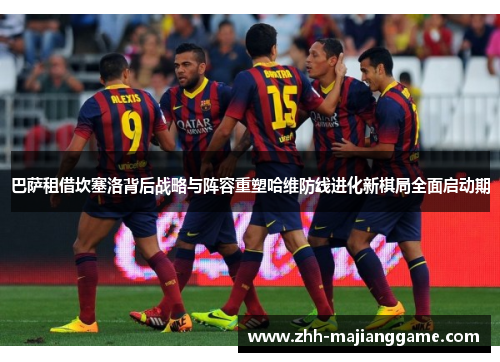 巴萨租借坎塞洛背后战略与阵容重塑哈维防线进化新棋局全面启动期