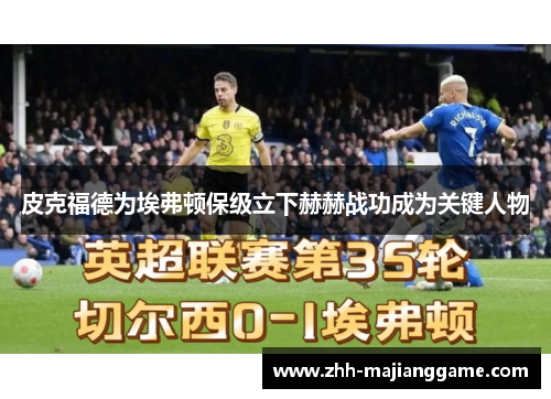 皮克福德为埃弗顿保级立下赫赫战功成为关键人物