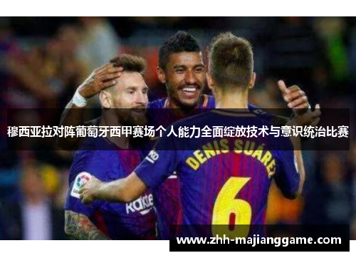 穆西亚拉对阵葡萄牙西甲赛场个人能力全面绽放技术与意识统治比赛