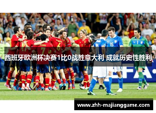 西班牙欧洲杯决赛1比0战胜意大利 成就历史性胜利 西班牙欧洲杯决赛1比0战胜意大利 成就历史性胜利