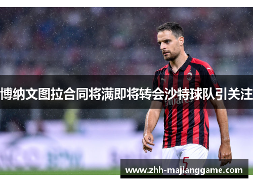 博纳文图拉合同将满即将转会沙特球队引关注