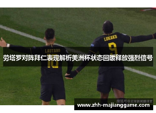 劳塔罗对阵拜仁表现解析美洲杯状态回暖释放强烈信号