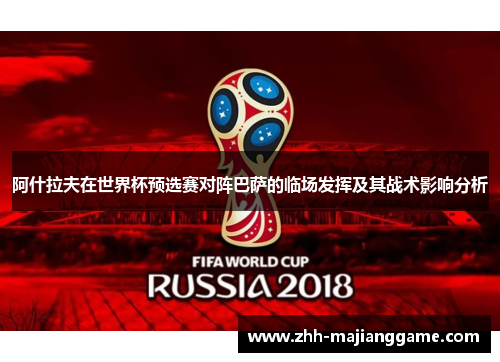 阿什拉夫在世界杯预选赛对阵巴萨的临场发挥及其战术影响分析